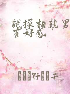 试探相亲男对你有好感