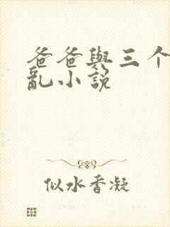 爸爸与三个女儿乱小说