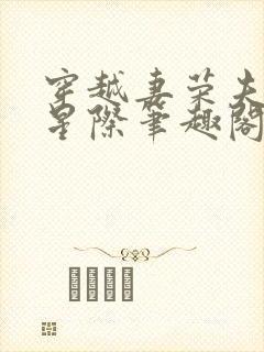 穿越妻荣夫贵的星际笔趣阁