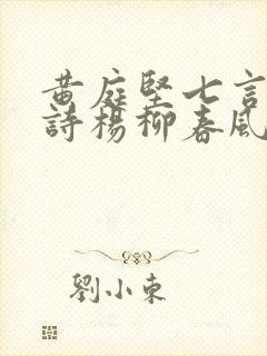 黄庭坚七言绝句诗杨柳春风一杯酒