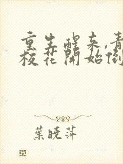 重生醒来,青梅校花开始倒追我有声版