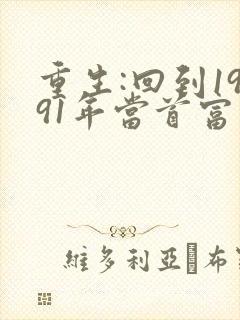 重生:回到1991年当首富小说txt