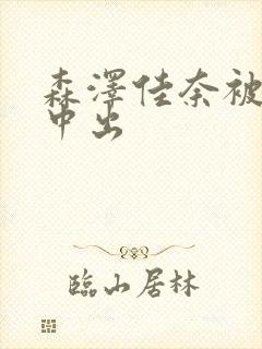 森泽佳奈被黑人中出