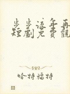 步步流年再无你短剧免费观看大结局