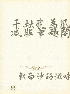 千秋我为凰无删减版笔趣阁最新章节