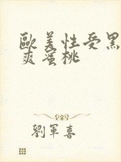 欧美性受黑人性爽蜜桃