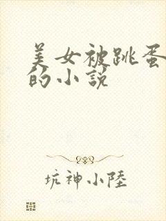 美女被跳蛋调教的小说