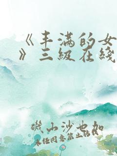 《丰满的女邻居》三级在线观看