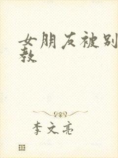 女朋友被别人调教