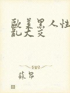 欧美黑人性猛交乱大交