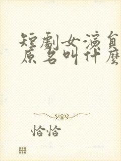 短剧女演员四一原名叫什么