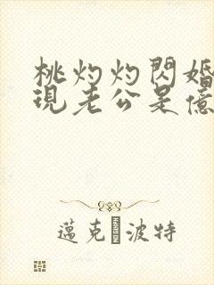 桃灼灼闪婚后发现老公是亿万富豪完整版