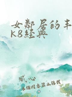 女邻居的丰满奶k8经典