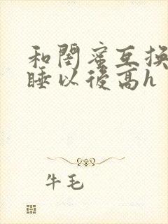 和闺蜜互换老公睡以后高h