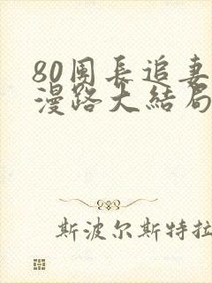 80团长追妻漫漫路大结局