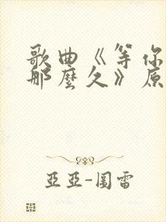 歌曲《等你等了那么久》原唱