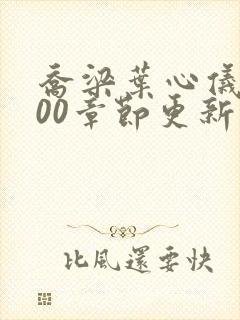 乔梁叶心仪3000章节更新