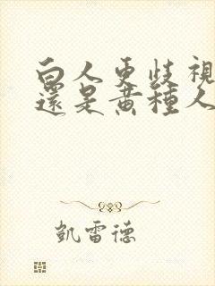 白人更歧视黑人还是黄种人