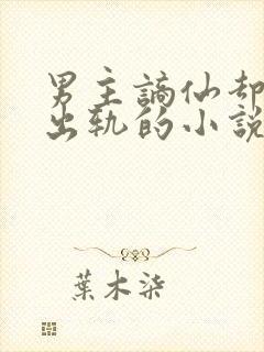 男主谪仙却被迫出轨的小说