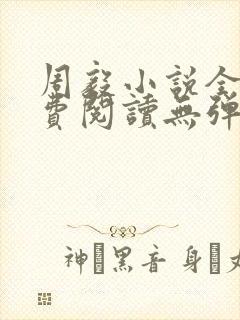 周毅小说全文免费阅读无弹窗