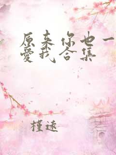 原来你也一直深爱我合集