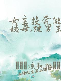 女主投奔做妾的姨母,被男主强取豪夺