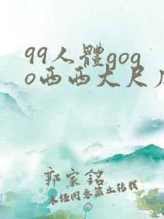 99人体gogo西西大尺度高清