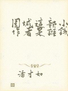 围城这部小说的作者是谁钱钟书鲁迅