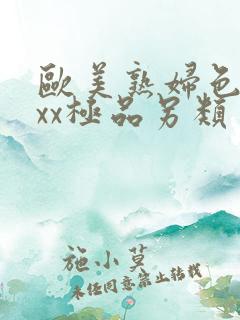 欧美熟妇色xxxx极品另类