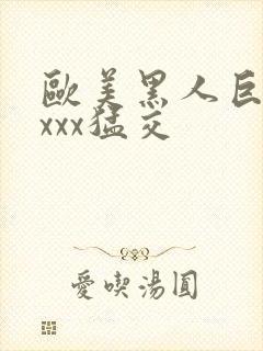 欧美黑人巨大xxxx猛交