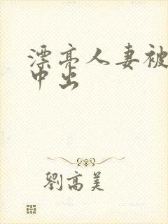 漂亮人妻被黑人中出