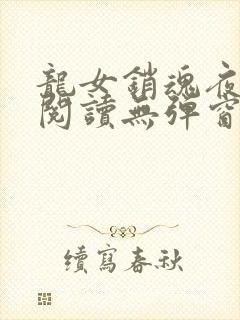 龙女销魂夜全文阅读无弹窗39小说