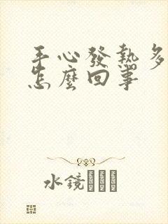 手心发热多汗是怎么回事