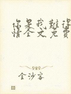 你是我难得的深情全文免费阅读