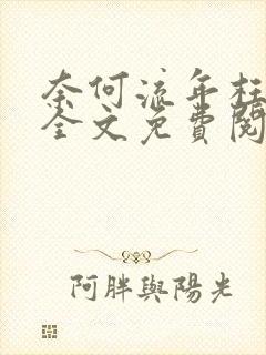 奈何流年枉情深全文免费阅读