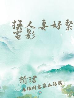 换人妻好紧4p电影