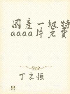 国产一级特黄aaaaa片免费