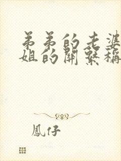 弟弟的老婆和姐姐的关系称呼