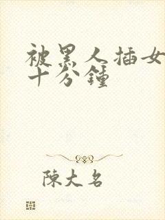 被黑人插女人三十分钟