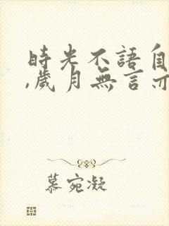 时光不语自清浅,岁月无言亦安然是什么意思