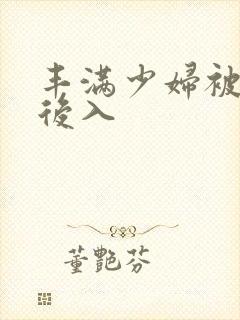 丰满少妇被疯狂后入