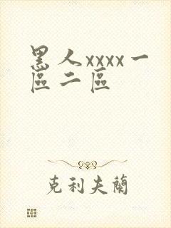 黑人xxxx一区二区