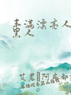 丰满漂亮人妻被黑人