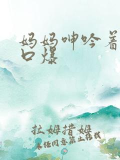 妈妈呻吟着帮我口爆