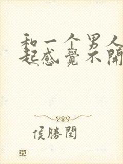 和一个男人在一起感觉不开心很压抑