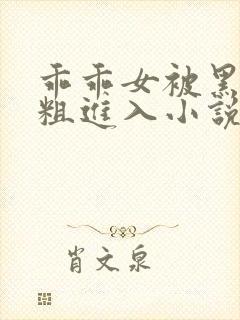 乖乖女被黑人巨粗进入小说