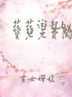 花花游龙by星宝儿免费阅读