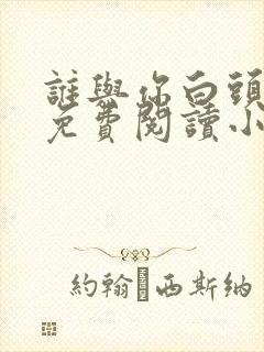 谁与你白头成眷免费阅读小说