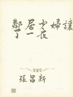 邻居少妇让我爽了一夜