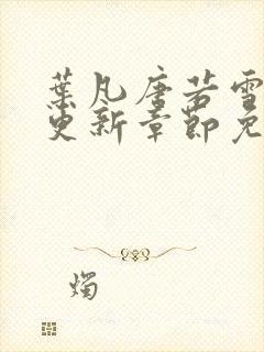 叶凡唐若雪最新更新章节免费阅读